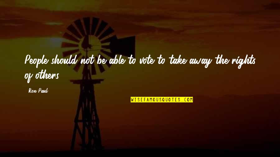 Rampages Quotes By Ron Paul: People should not be able to vote to