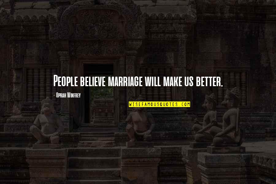 Rampancy Halo Quotes By Oprah Winfrey: People believe marriage will make us better. Rampancy Halo Quotes By Oprah Winfrey: People believe marriage will make us better.