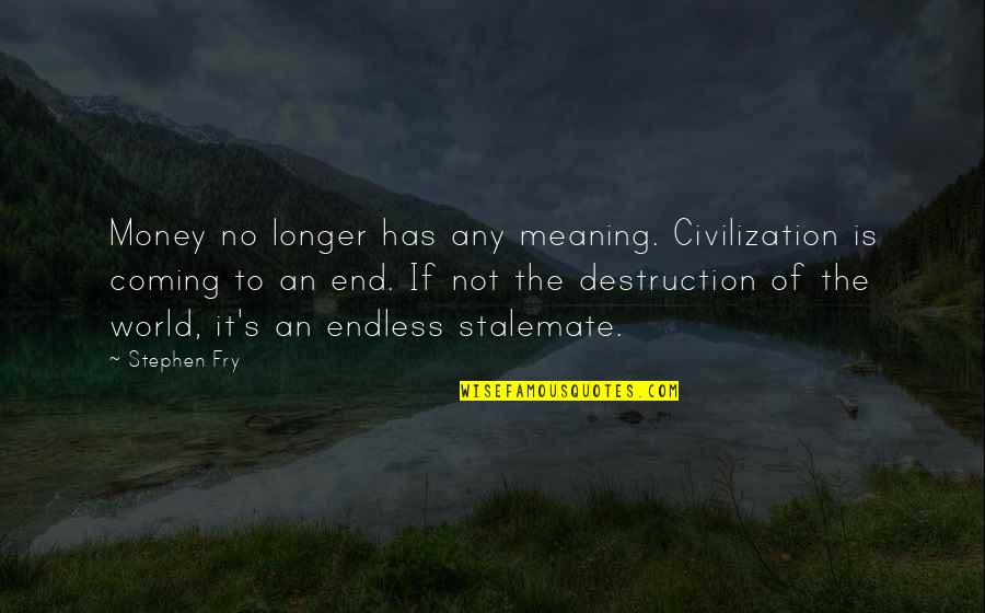 Rampancy Halo Quotes By Stephen Fry: Money no longer has any meaning. Civilization is Rampancy Halo Quotes By Stephen Fry: Money no longer has any meaning. Civilization is
