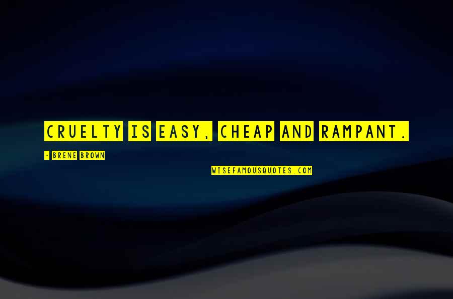 Rampant Quotes By Brene Brown: Cruelty is easy, cheap and rampant.