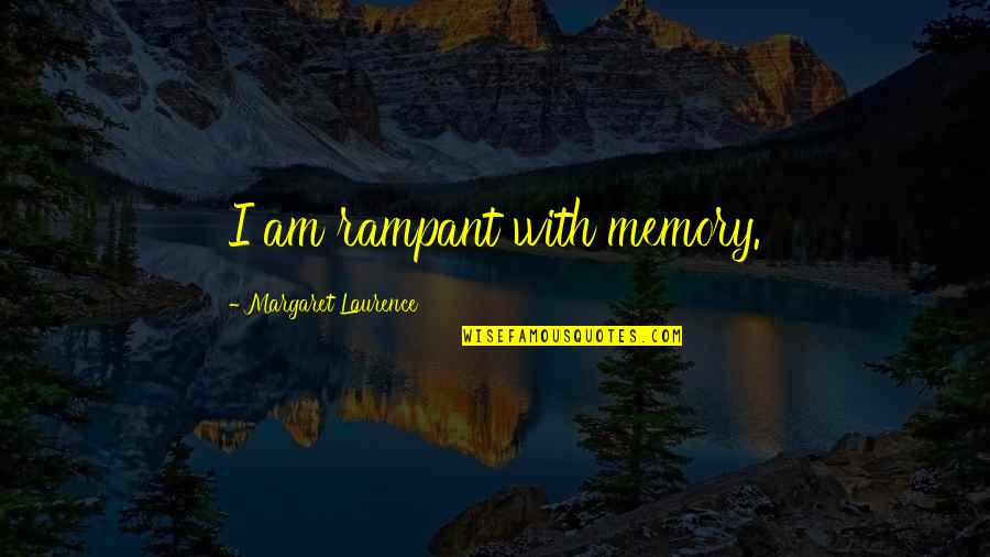 Rampant Quotes By Margaret Laurence: I am rampant with memory.