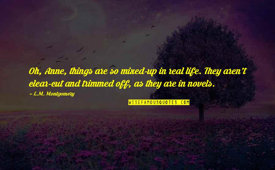 Ramparts We Watched Quotes By L.M. Montgomery: Oh, Anne, things are so mixed-up in real Ramparts We Watched Quotes By L.M. Montgomery: Oh, Anne, things are so mixed-up in real