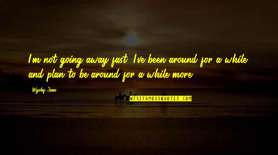 Rampas De Aluminio Quotes By Wyclef Jean: I'm not going away fast; I've been around Rampas De Aluminio Quotes By Wyclef Jean: I'm not going away fast; I've been around