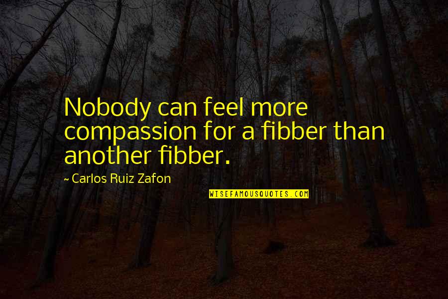 Rampe Leaves Quotes By Carlos Ruiz Zafon: Nobody can feel more compassion for a fibber