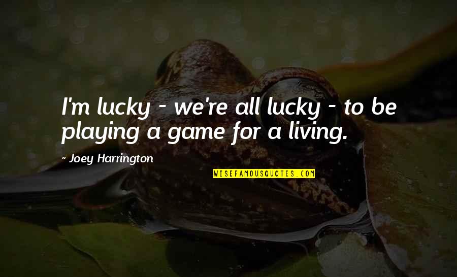 Rampello Quotes By Joey Harrington: I'm lucky - we're all lucky - to