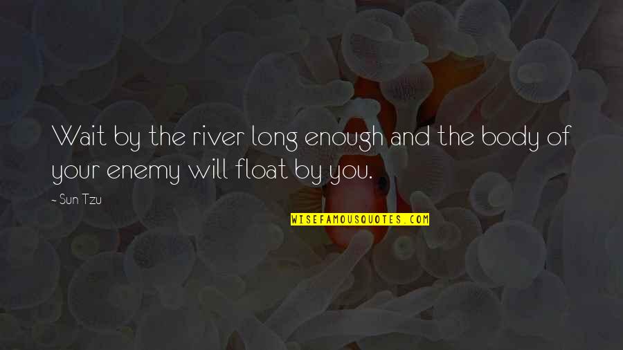 Rampersaud Pulmonary Quotes By Sun Tzu: Wait by the river long enough and the