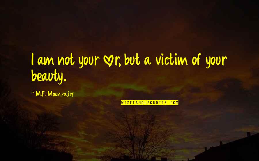 Rampersaud Quotes By M.F. Moonzajer: I am not your lover, but a victim Rampersaud Quotes By M.F. Moonzajer: I am not your lover, but a victim