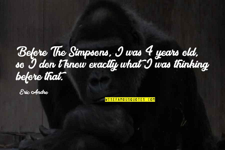 Ramphal Fruit Quotes By Eric Andre: Before The Simpsons, I was 4 years old, Ramphal Fruit Quotes By Eric Andre: Before The Simpsons, I was 4 years old,