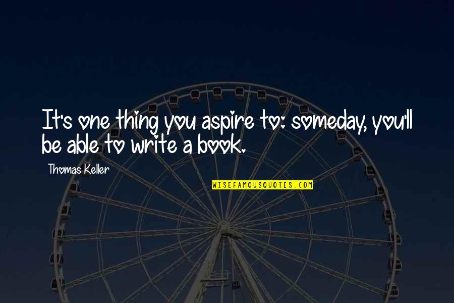 Ramphal In English Quotes By Thomas Keller: It's one thing you aspire to: someday, you'll