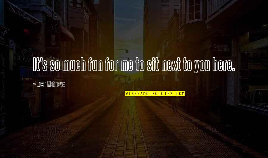 Ramphele Uct Quotes By Josh Mathews: It's so much fun for me to sit Ramphele Uct Quotes By Josh Mathews: It's so much fun for me to sit