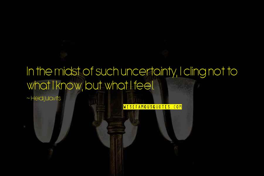 Rampino Soccer Quotes By Heidi Julavits: In the midst of such uncertainty, I cling