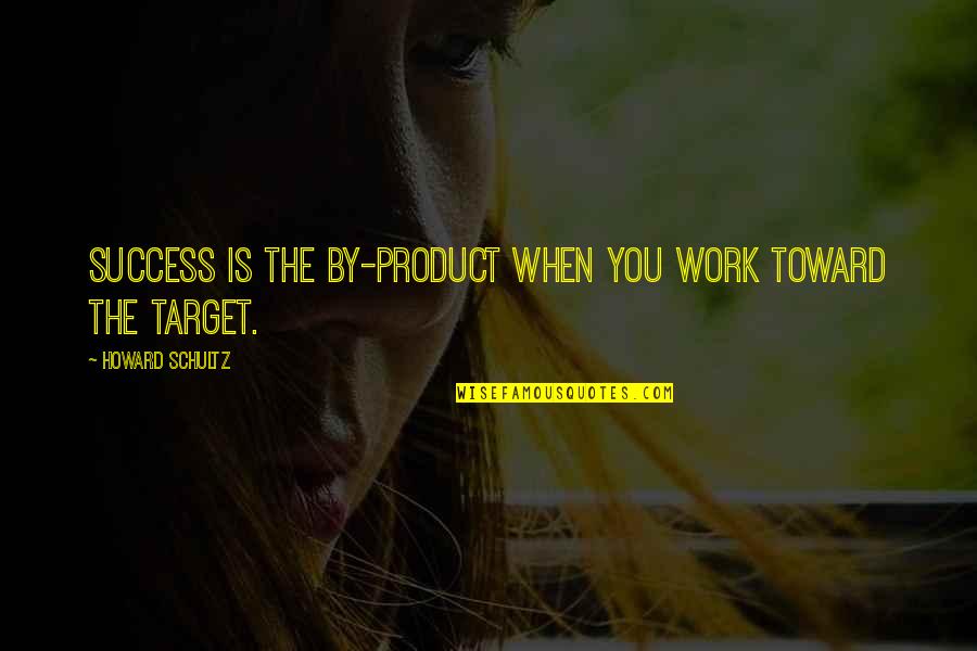 Rampit Capital Quotes By Howard Schultz: Success is the by-product when you work toward