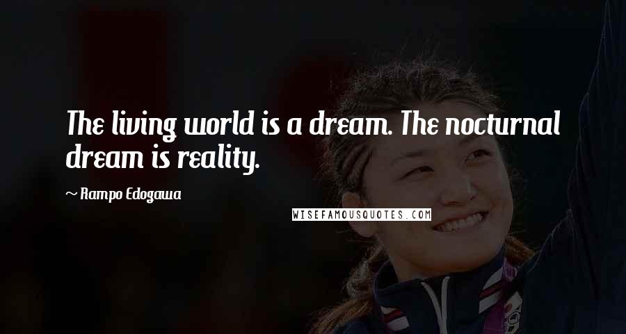 Rampo Edogawa quotes: The living world is a dream. The nocturnal dream is reality.