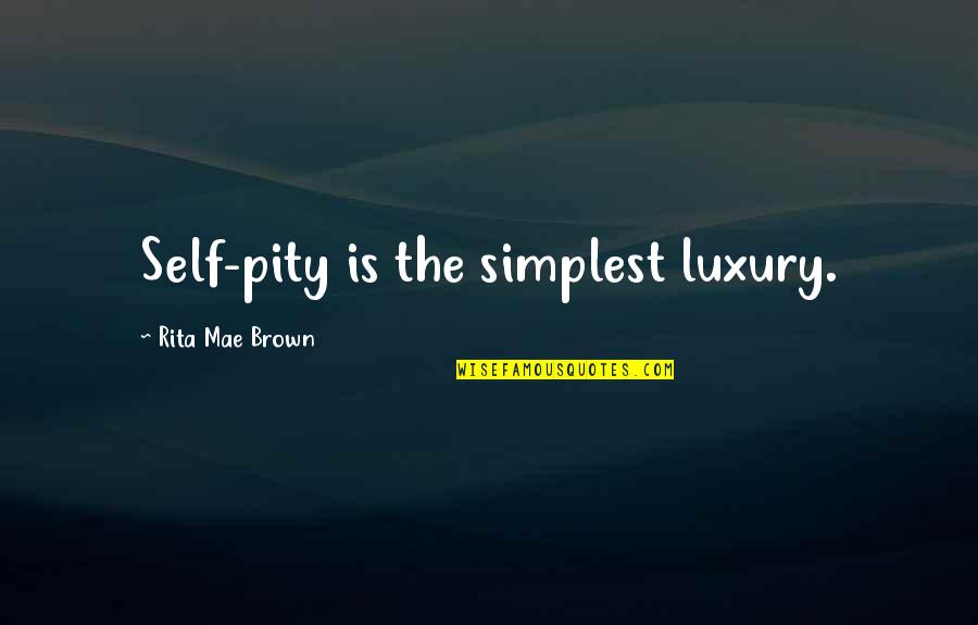 Rampone Soccer Quotes By Rita Mae Brown: Self-pity is the simplest luxury. Rampone Soccer Quotes By Rita Mae Brown: Self-pity is the simplest luxury.