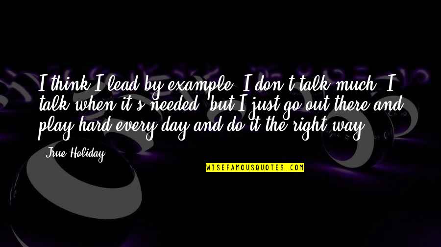 Ramponi Np Quotes By Jrue Holiday: I think I lead by example. I don't Ramponi Np Quotes By Jrue Holiday: I think I lead by example. I don't