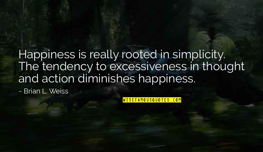 Ramponi Sopranino Quotes By Brian L. Weiss: Happiness is really rooted in simplicity. The tendency