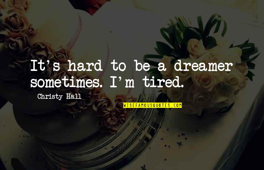 Ramponi Spa Quotes By Christy Hall: It's hard to be a dreamer sometimes. I'm Ramponi Spa Quotes By Christy Hall: It's hard to be a dreamer sometimes. I'm