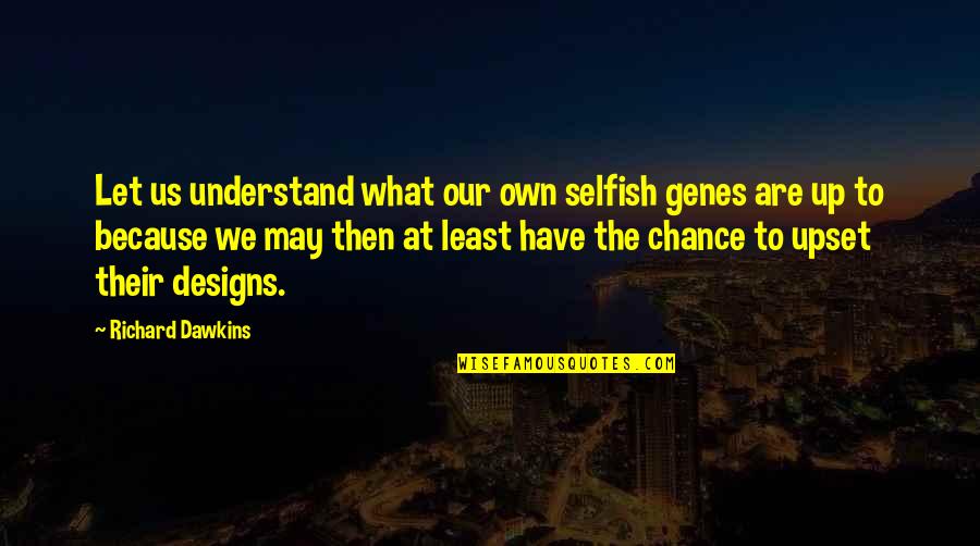 Ramponi Spa Quotes By Richard Dawkins: Let us understand what our own selfish genes Ramponi Spa Quotes By Richard Dawkins: Let us understand what our own selfish genes