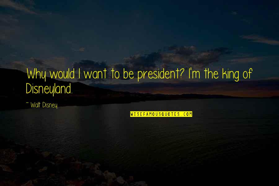 Ramprakash Rayappa Quotes By Walt Disney: Why would I want to be president? I'm
