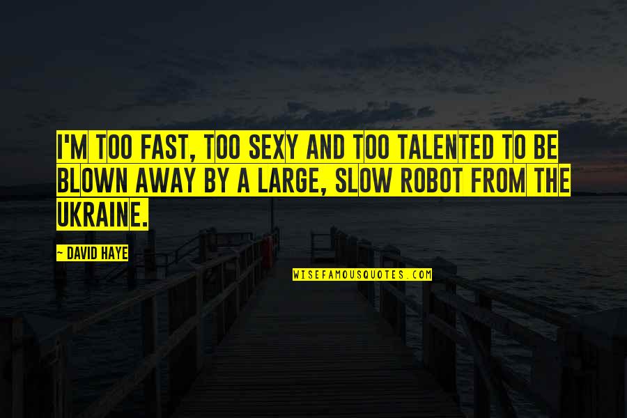 Rampulla Goalkeeper Quotes By David Haye: I'm too fast, too sexy and too talented Rampulla Goalkeeper Quotes By David Haye: I'm too fast, too sexy and too talented