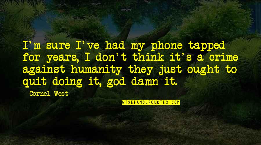Ramratan Dhan Quotes By Cornel West: I'm sure I've had my phone tapped for Ramratan Dhan Quotes By Cornel West: I'm sure I've had my phone tapped for