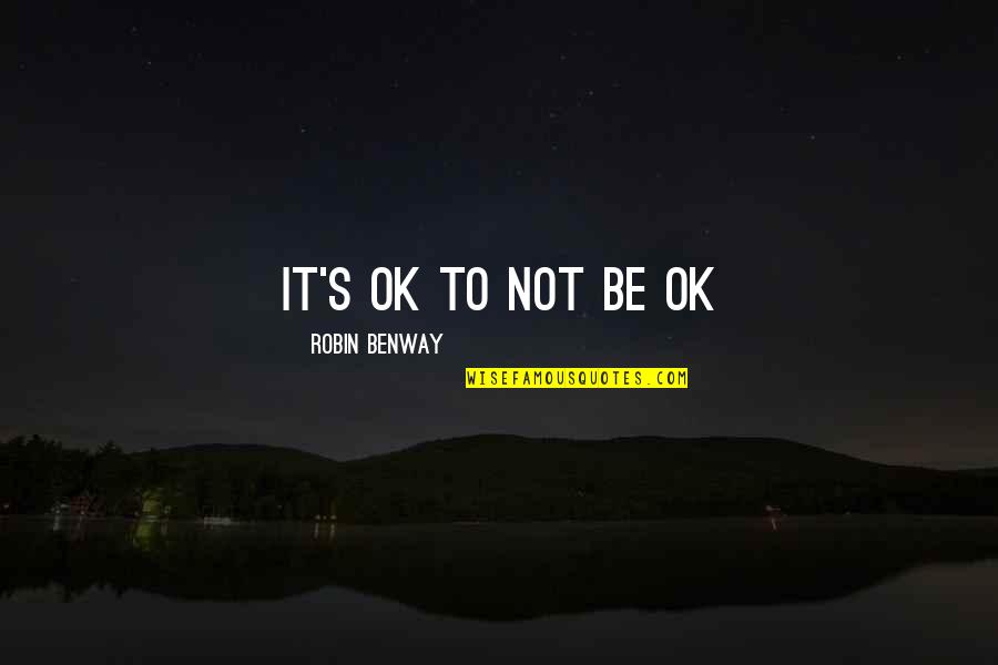 Ramratan Dhan Quotes By Robin Benway: It's OK to not be OK Ramratan Dhan Quotes By Robin Benway: It's OK to not be OK