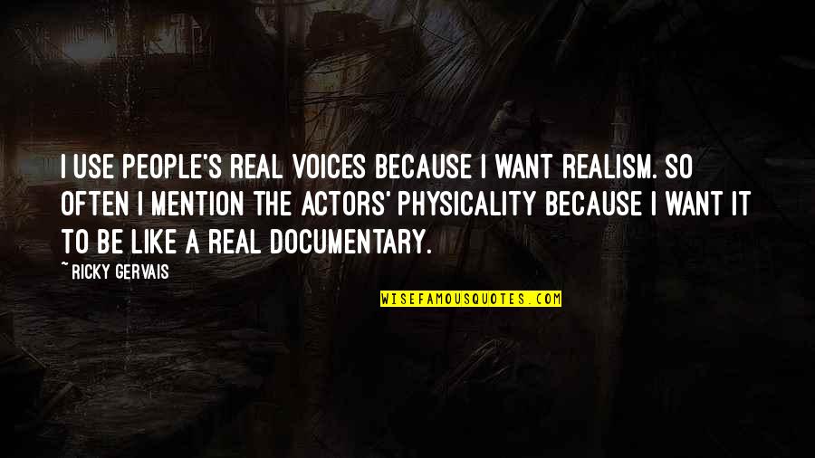 Rams Inspirational Quotes By Ricky Gervais: I use people's real voices because I want Rams Inspirational Quotes By Ricky Gervais: I use people's real voices because I want