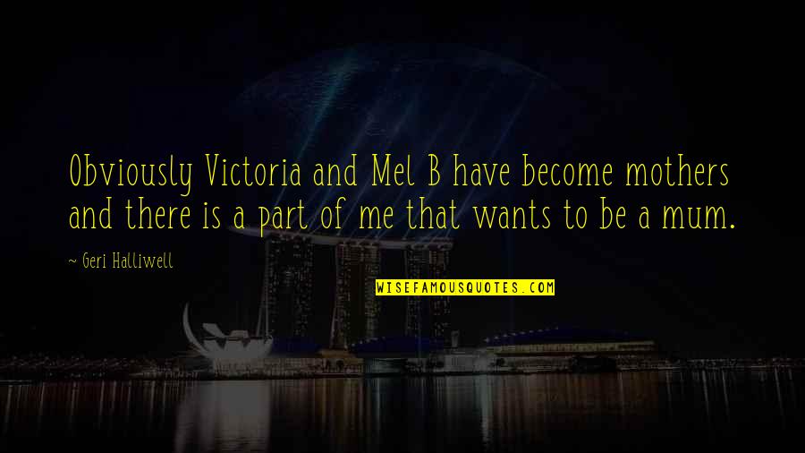 Ramsaran Dairy Quotes By Geri Halliwell: Obviously Victoria and Mel B have become mothers Ramsaran Dairy Quotes By Geri Halliwell: Obviously Victoria and Mel B have become mothers