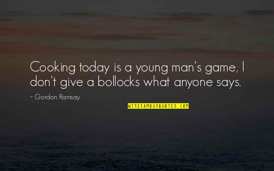 Ramsay Gordon Quotes By Gordon Ramsay: Cooking today is a young man's game, I