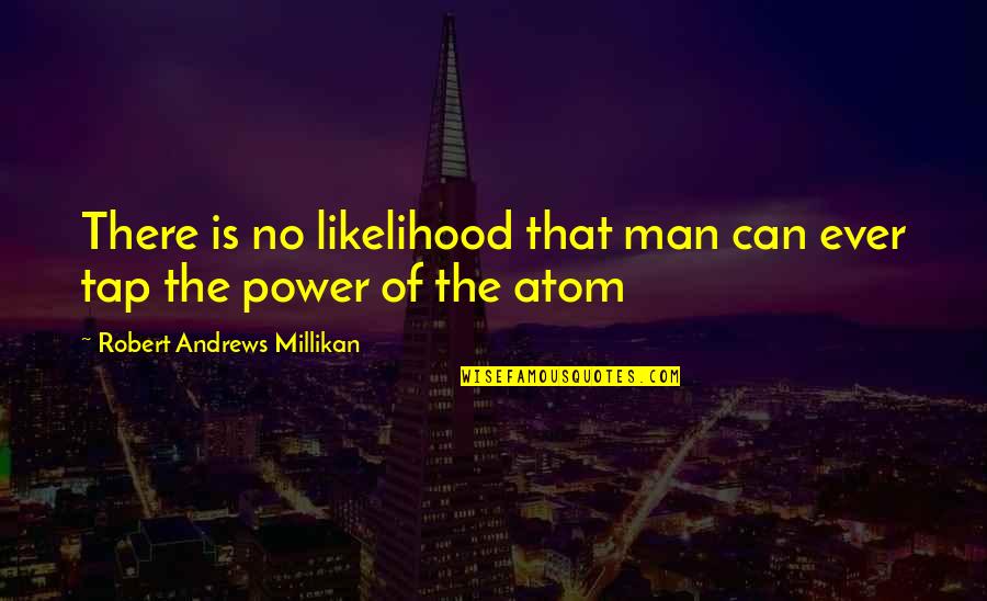 Ramsays 24 Quotes By Robert Andrews Millikan: There is no likelihood that man can ever Ramsays 24 Quotes By Robert Andrews Millikan: There is no likelihood that man can ever