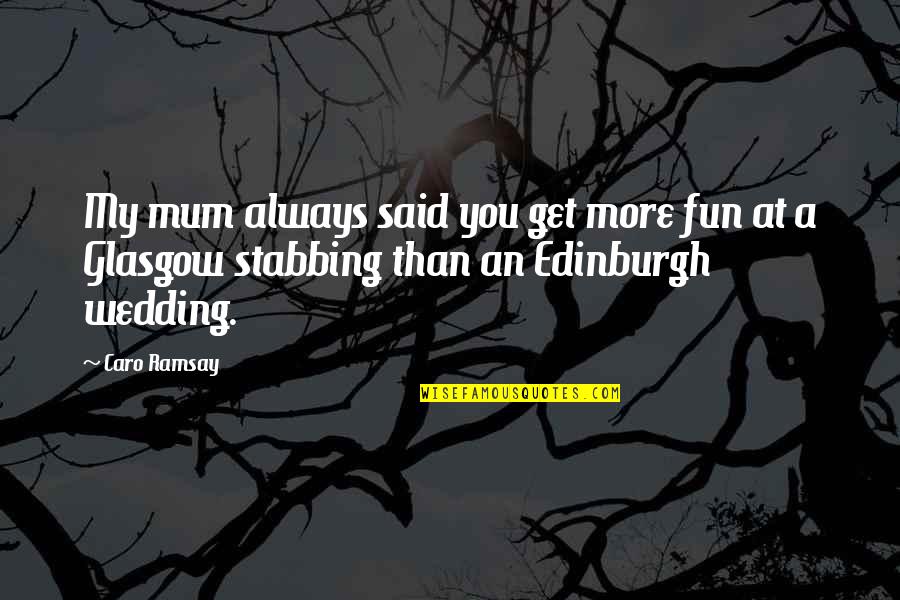 Ramsay's Quotes By Caro Ramsay: My mum always said you get more fun
