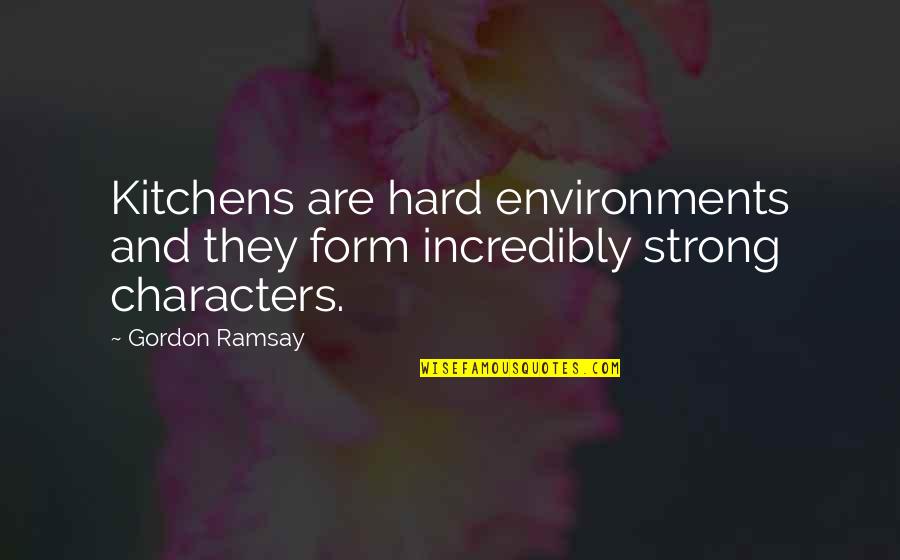 Ramsay's Quotes By Gordon Ramsay: Kitchens are hard environments and they form incredibly