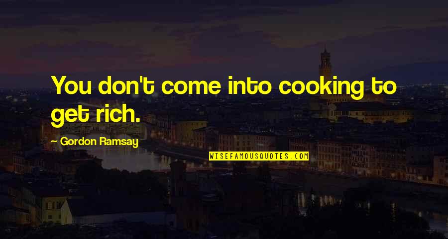Ramsay's Quotes By Gordon Ramsay: You don't come into cooking to get rich.