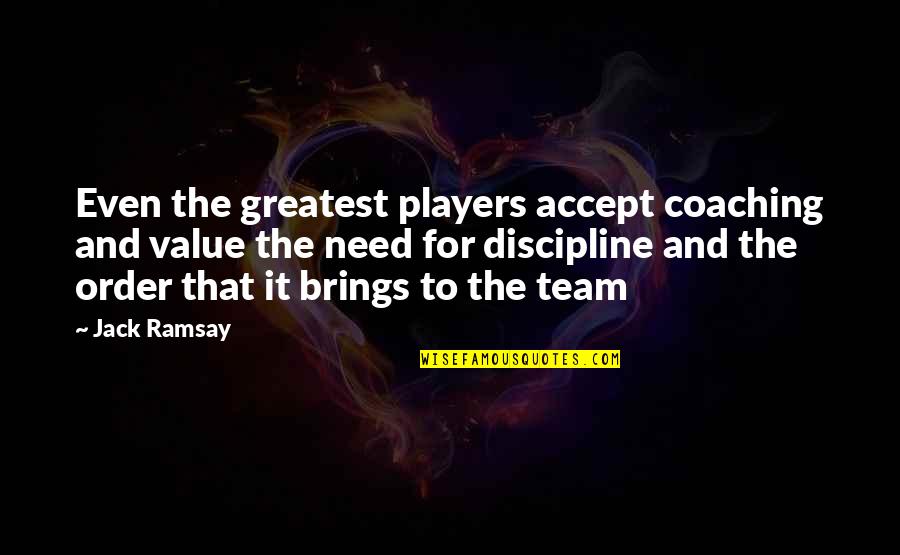 Ramsay's Quotes By Jack Ramsay: Even the greatest players accept coaching and value