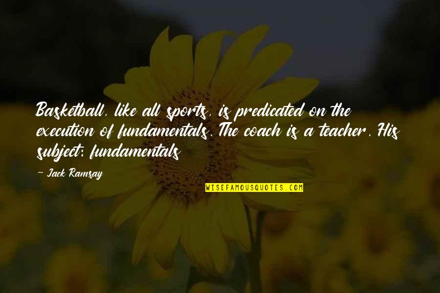 Ramsay's Quotes By Jack Ramsay: Basketball, like all sports, is predicated on the