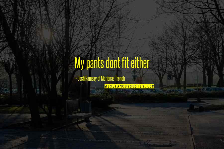 Ramsay's Quotes By Josh Ramsay Of Marianas Trench: My pants dont fit either