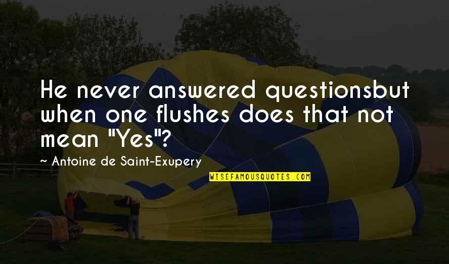Ramsden Park Quotes By Antoine De Saint-Exupery: He never answered questionsbut when one flushes does Ramsden Park Quotes By Antoine De Saint-Exupery: He never answered questionsbut when one flushes does