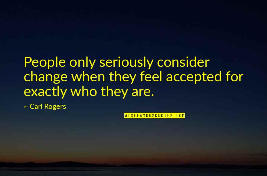 Ramsden Park Quotes By Carl Rogers: People only seriously consider change when they feel Ramsden Park Quotes By Carl Rogers: People only seriously consider change when they feel
