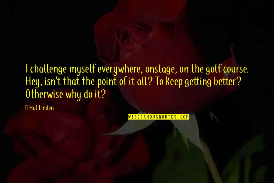 Ramsden Park Quotes By Hal Linden: I challenge myself everywhere, onstage, on the golf