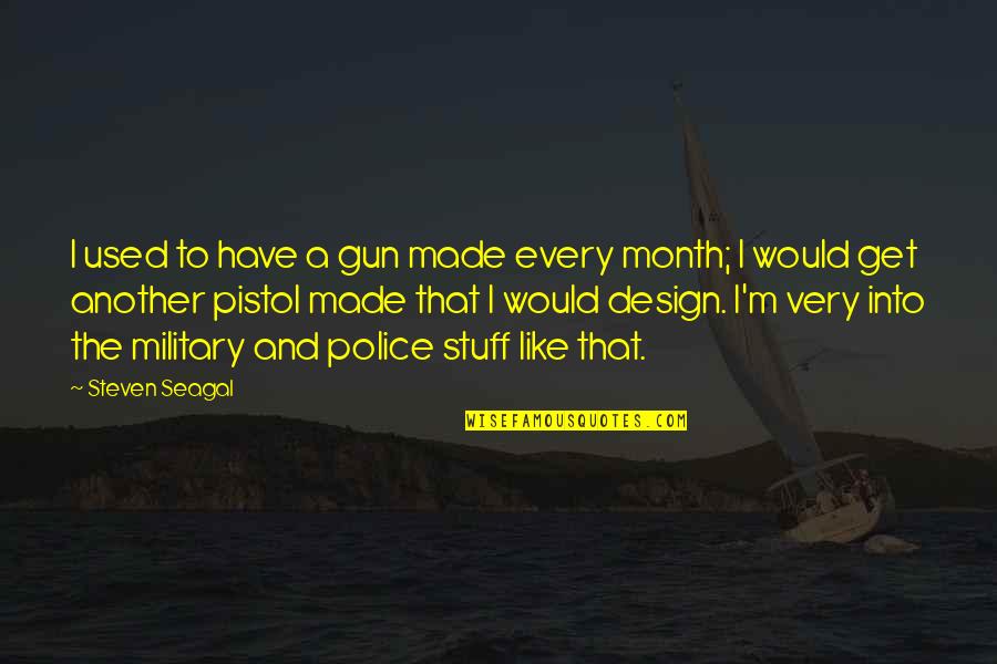 Ramsden Park Quotes By Steven Seagal: I used to have a gun made every Ramsden Park Quotes By Steven Seagal: I used to have a gun made every
