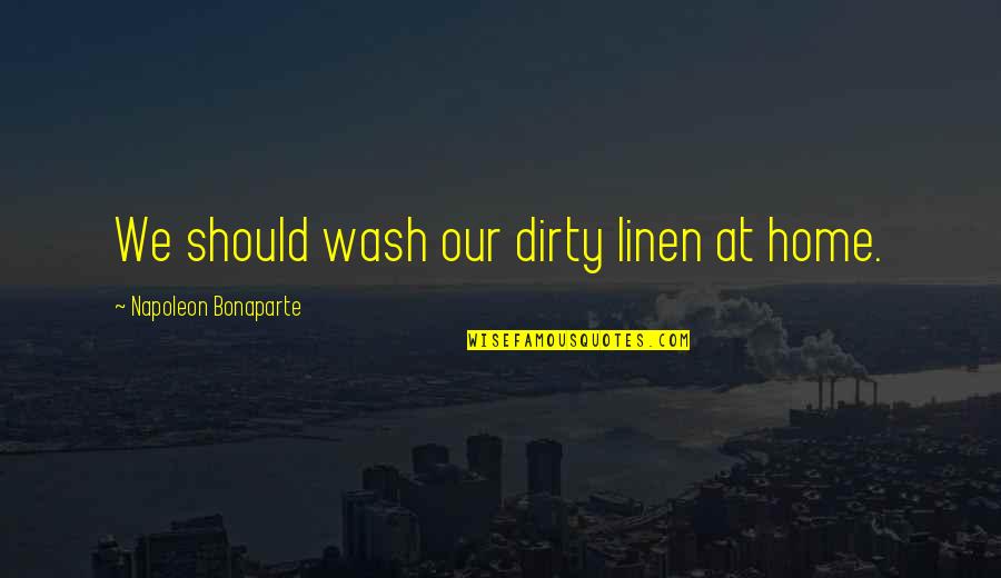Ramser James Quotes By Napoleon Bonaparte: We should wash our dirty linen at home. Ramser James Quotes By Napoleon Bonaparte: We should wash our dirty linen at home.