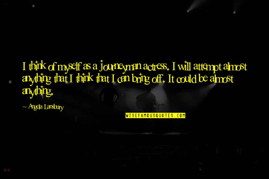 Ramses Iii Quotes By Angela Lansbury: I think of myself as a journeyman actress. Ramses Iii Quotes By Angela Lansbury: I think of myself as a journeyman actress.