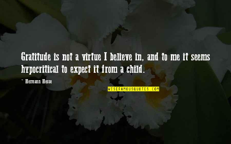 Ramses Iii Quotes By Hermann Hesse: Gratitude is not a virtue I believe in, Ramses Iii Quotes By Hermann Hesse: Gratitude is not a virtue I believe in,