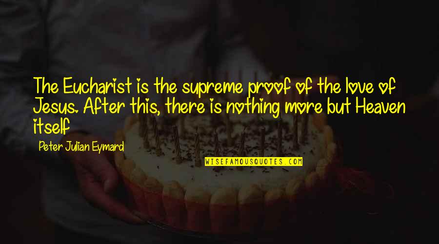 Ramses Iii Quotes By Peter Julian Eymard: The Eucharist is the supreme proof of the Ramses Iii Quotes By Peter Julian Eymard: The Eucharist is the supreme proof of the