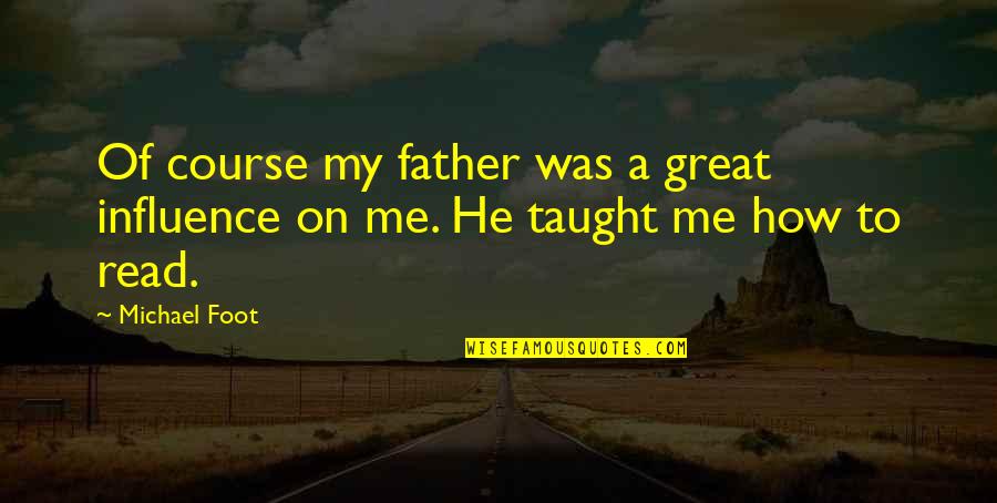 Ramses Quote Quotes By Michael Foot: Of course my father was a great influence