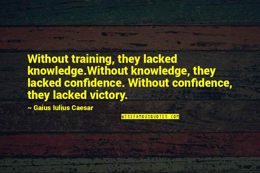 Ramses Shaffy Quotes By Gaius Iulius Caesar: Without training, they lacked knowledge.Without knowledge, they lacked