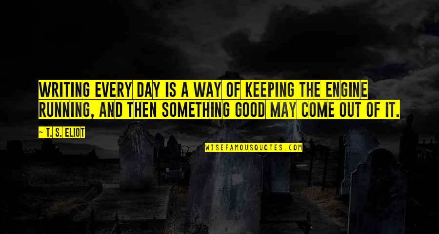 Ramses Shaffy Quotes By T. S. Eliot: Writing every day is a way of keeping Ramses Shaffy Quotes By T. S. Eliot: Writing every day is a way of keeping