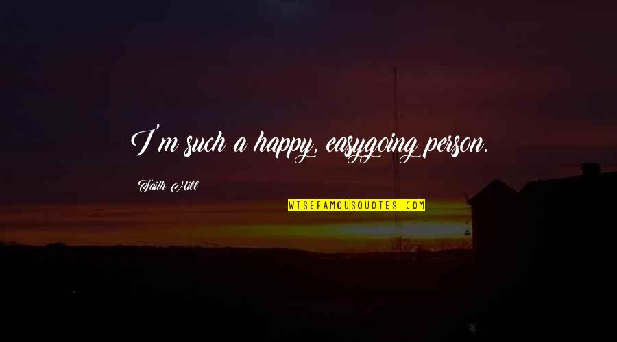 Ramses Y Moises Quotes By Faith Hill: I'm such a happy, easygoing person. Ramses Y Moises Quotes By Faith Hill: I'm such a happy, easygoing person.