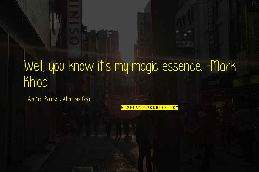 Ramses's Quotes By Akutra-Ramses Atenosis Cea: Well, you know it's my magic essence. -Mark