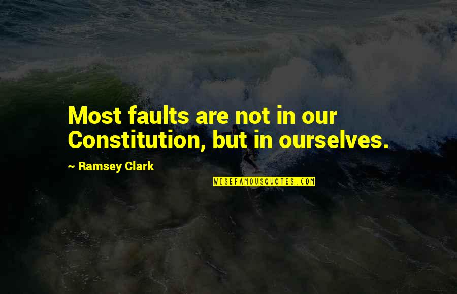 Ramsey Clark Quotes By Ramsey Clark: Most faults are not in our Constitution, but